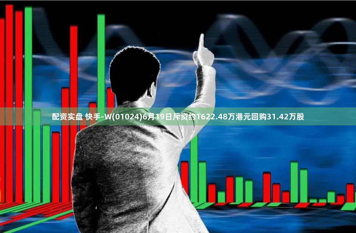 配资实盘 快手-W(01024)6月19日斥资约1622.48万港元回购31.42万股