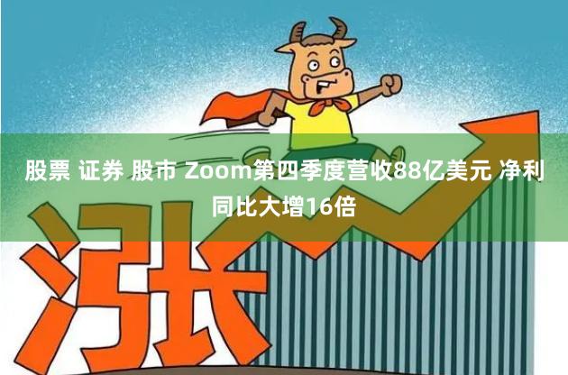 股票 证券 股市 Zoom第四季度营收88亿美元 净利同比大增16倍